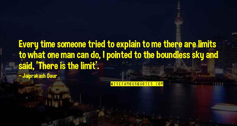 The Sky's The Limit Quotes By Jaiprakash Gaur: Every time someone tried to explain to me