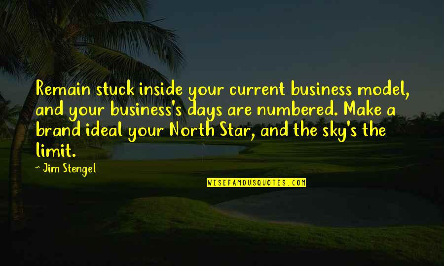 The Sky's The Limit Quotes By Jim Stengel: Remain stuck inside your current business model, and