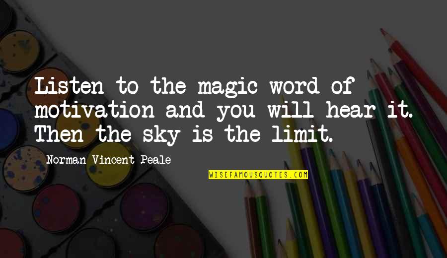 The Sky's The Limit Quotes By Norman Vincent Peale: Listen to the magic word of motivation and