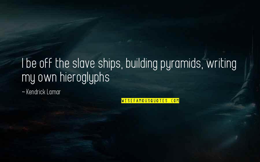 The Slave Ships Quotes By Kendrick Lamar: I be off the slave ships, building pyramids,