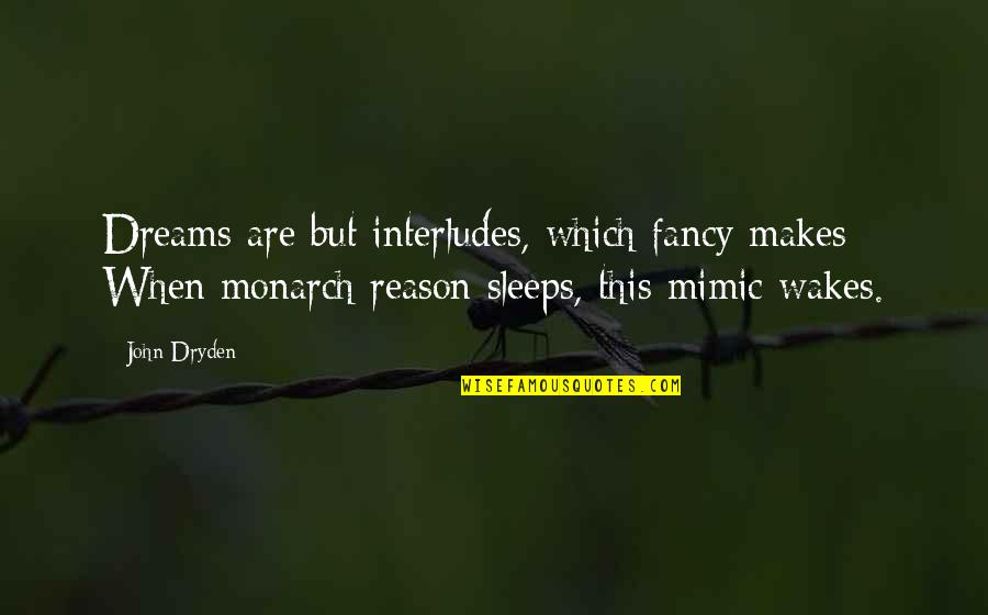 The Sleep Of Reason Quotes By John Dryden: Dreams are but interludes, which fancy makes; When