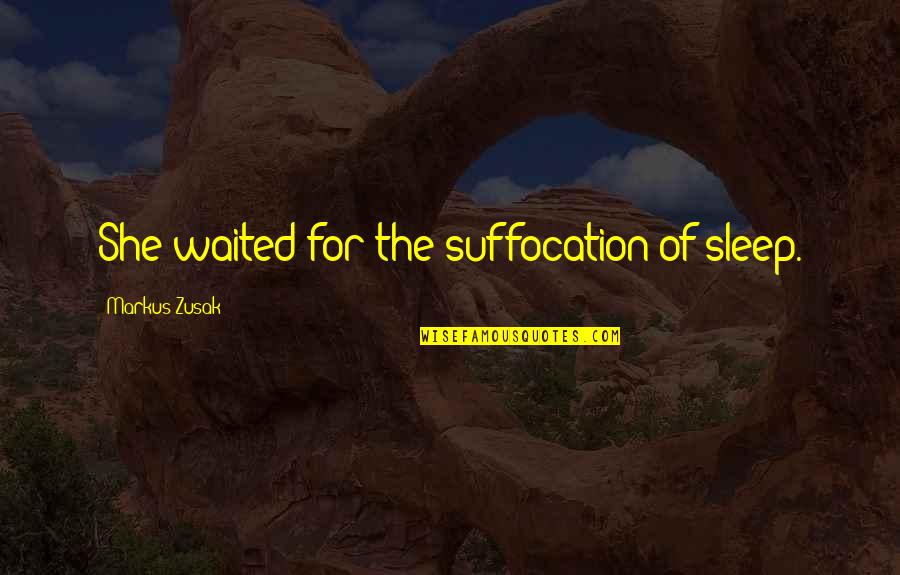 The Sleep Quotes By Markus Zusak: She waited for the suffocation of sleep. The Sleep Quotes By Markus Zusak: She waited for the suffocation of sleep.