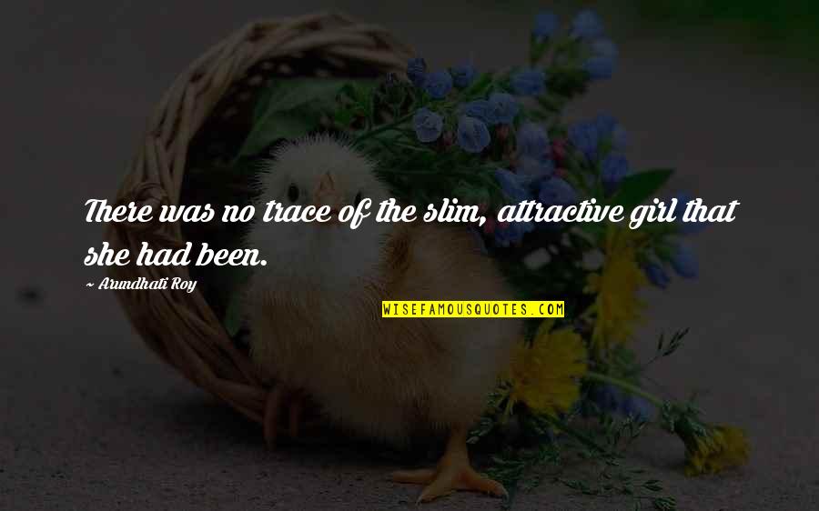 The Slim Quotes By Arundhati Roy: There was no trace of the slim, attractive