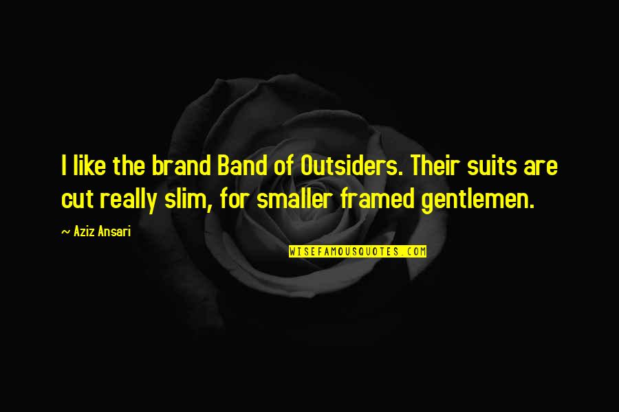The Slim Quotes By Aziz Ansari: I like the brand Band of Outsiders. Their The Slim Quotes By Aziz Ansari: I like the brand Band of Outsiders. Their