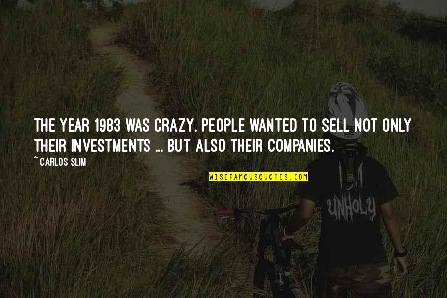 The Slim Quotes By Carlos Slim: The year 1983 was crazy. People wanted to The Slim Quotes By Carlos Slim: The year 1983 was crazy. People wanted to