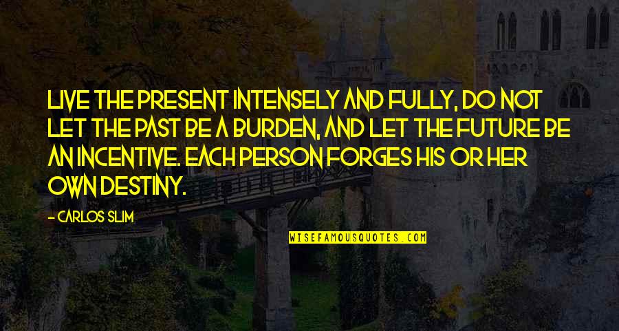 The Slim Quotes By Carlos Slim: Live the present intensely and fully, do not The Slim Quotes By Carlos Slim: Live the present intensely and fully, do not