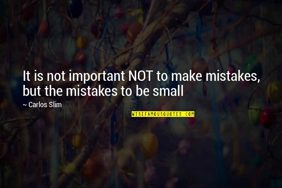 The Slim Quotes By Carlos Slim: It is not important NOT to make mistakes,