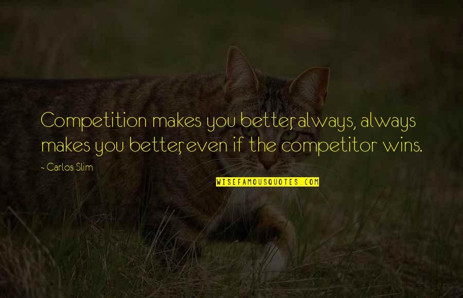 The Slim Quotes By Carlos Slim: Competition makes you better, always, always makes you The Slim Quotes By Carlos Slim: Competition makes you better, always, always makes you