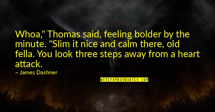 The Slim Quotes By James Dashner: Whoa," Thomas said, feeling bolder by the minute. The Slim Quotes By James Dashner: Whoa," Thomas said, feeling bolder by the minute.