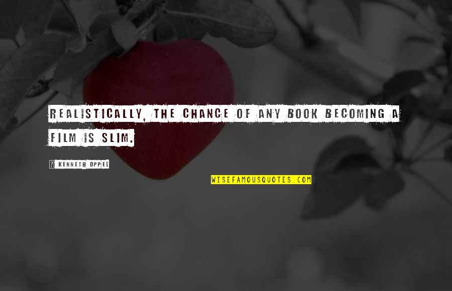 The Slim Quotes By Kenneth Oppel: Realistically, the chance of any book becoming a The Slim Quotes By Kenneth Oppel: Realistically, the chance of any book becoming a