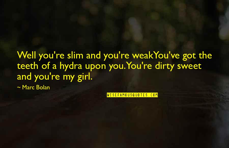 The Slim Quotes By Marc Bolan: Well you're slim and you're weakYou've got the The Slim Quotes By Marc Bolan: Well you're slim and you're weakYou've got the