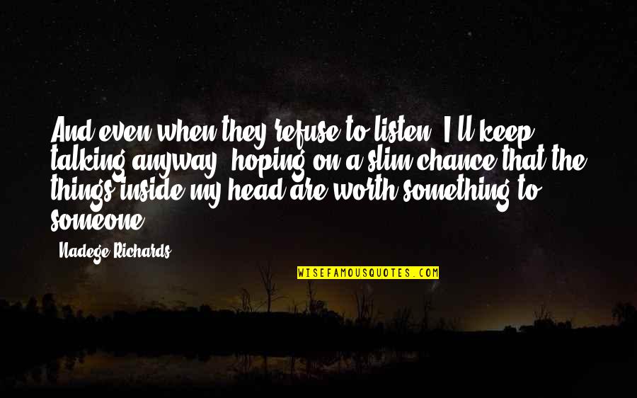 The Slim Quotes By Nadege Richards: And even when they refuse to listen, I'll The Slim Quotes By Nadege Richards: And even when they refuse to listen, I'll