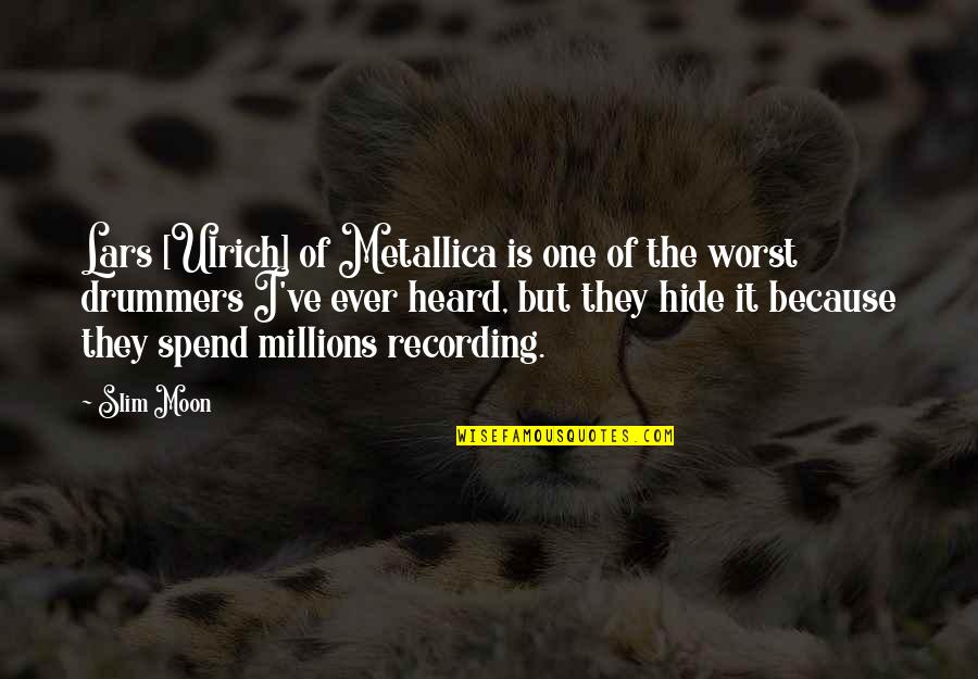 The Slim Quotes By Slim Moon: Lars [Ulrich] of Metallica is one of the