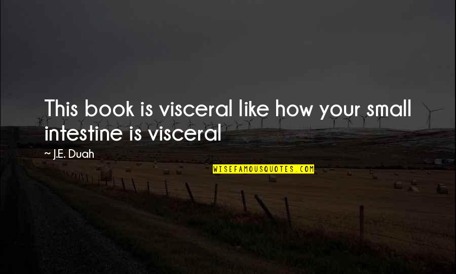 The Small Intestine Quotes By J.E. Duah: This book is visceral like how your small