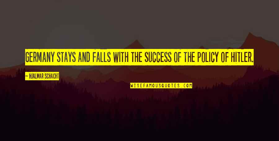 The Small Things Become The Big Things Quotes By Hjalmar Schacht: Germany stays and falls with the success of The Small Things Become The Big Things Quotes By Hjalmar Schacht: Germany stays and falls with the success of