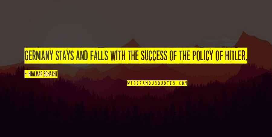 The Small Things Become The Big Things Quotes By Hjalmar Schacht: Germany stays and falls with the success of