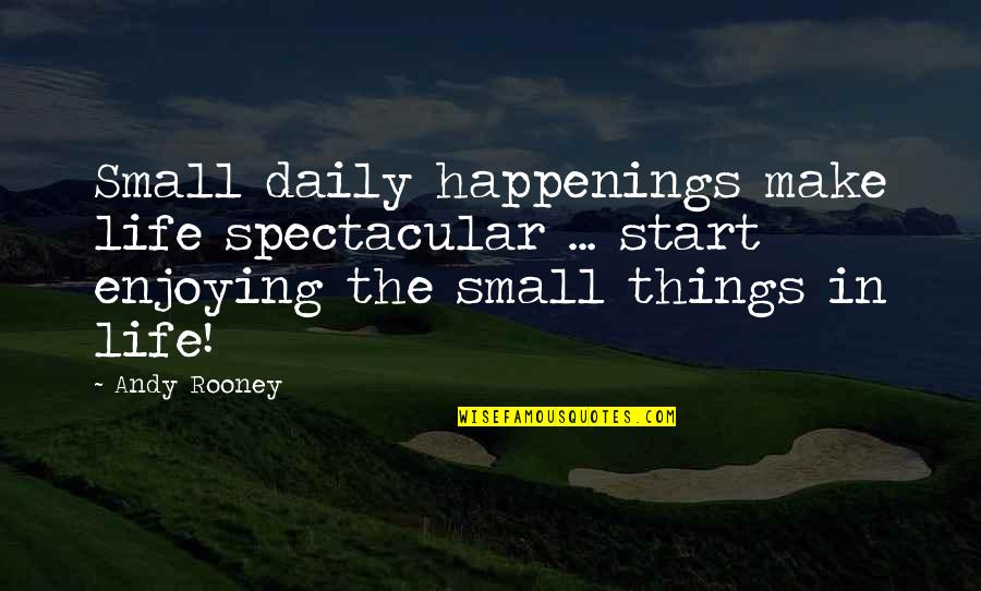The Small Things In Life Quotes By Andy Rooney: Small daily happenings make life spectacular ... start