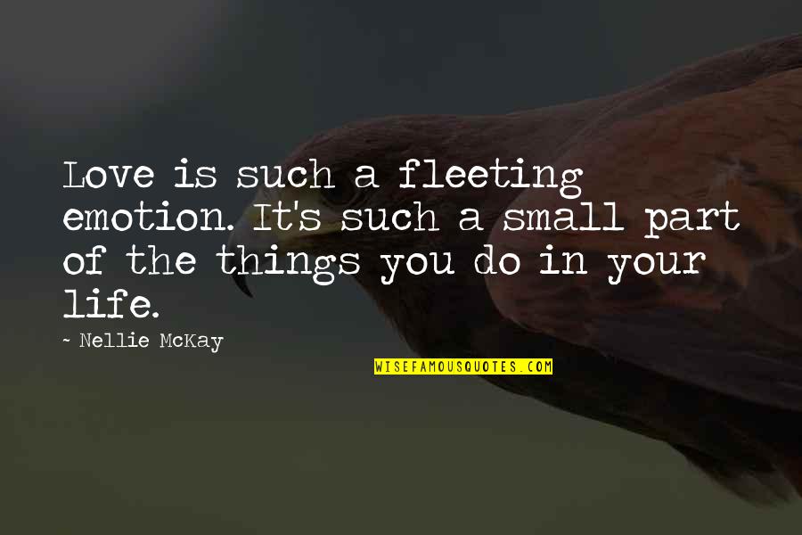 The Small Things In Life Quotes By Nellie McKay: Love is such a fleeting emotion. It's such
