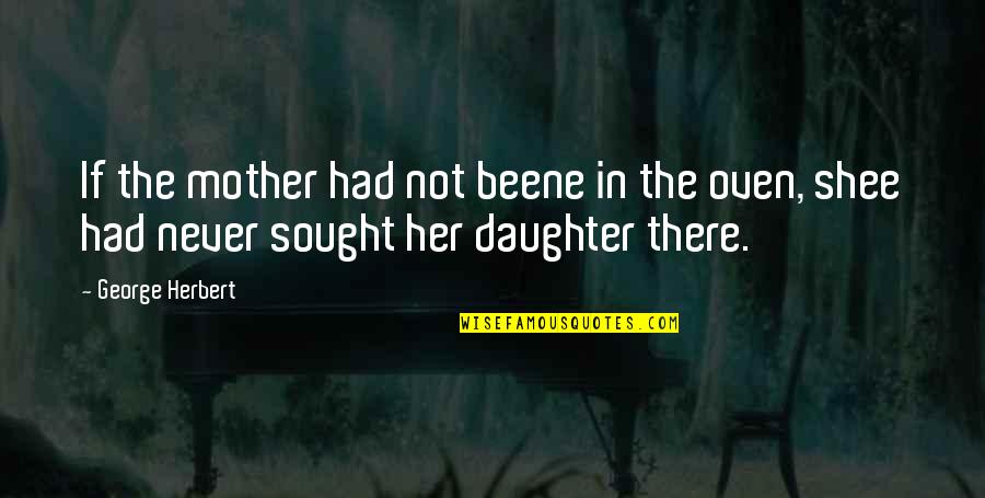 The Small Things In Relationships Quotes By George Herbert: If the mother had not beene in the