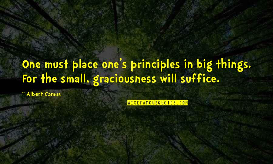 The Small Things Quotes By Albert Camus: One must place one's principles in big things.