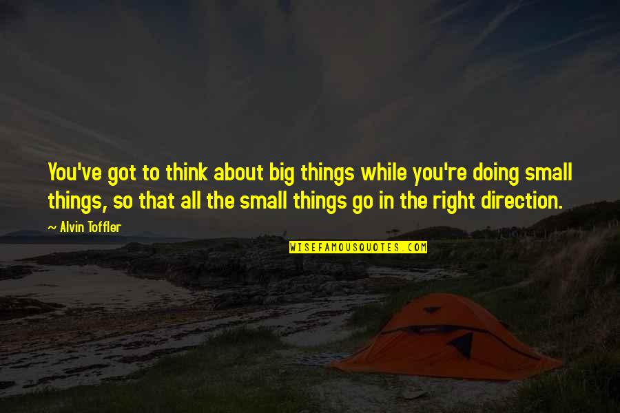 The Small Things Quotes By Alvin Toffler: You've got to think about big things while