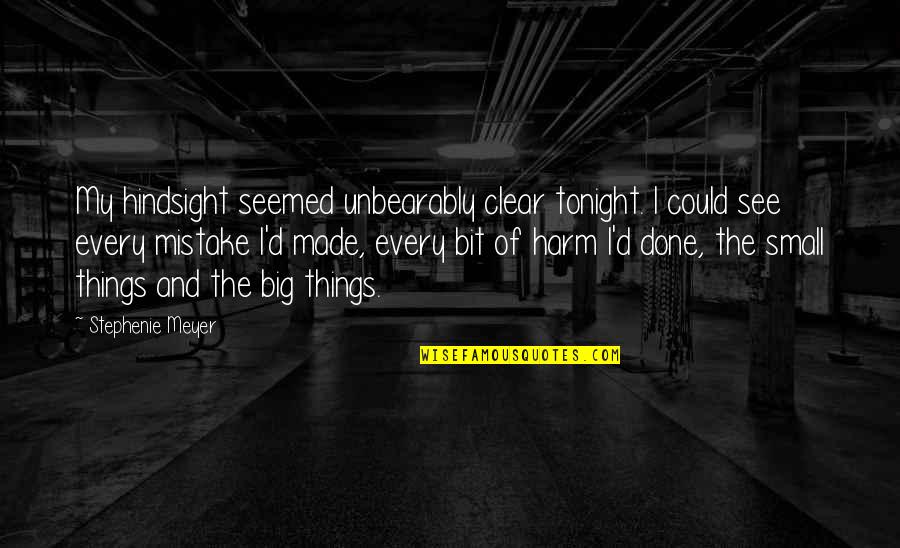 The Small Things Quotes By Stephenie Meyer: My hindsight seemed unbearably clear tonight. I could