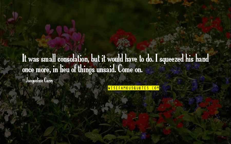 The Small Things You Do Quotes By Jacqueline Carey: It was small consolation, but it would have The Small Things You Do Quotes By Jacqueline Carey: It was small consolation, but it would have