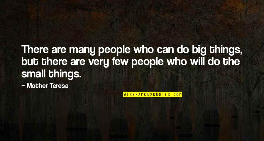 The Small Things You Do Quotes By Mother Teresa: There are many people who can do big