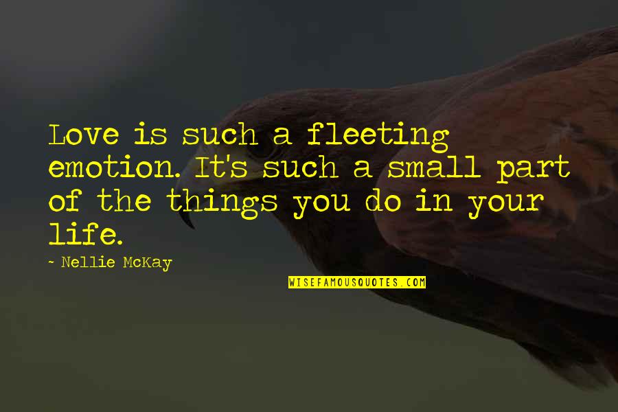 The Small Things You Do Quotes By Nellie McKay: Love is such a fleeting emotion. It's such The Small Things You Do Quotes By Nellie McKay: Love is such a fleeting emotion. It's such