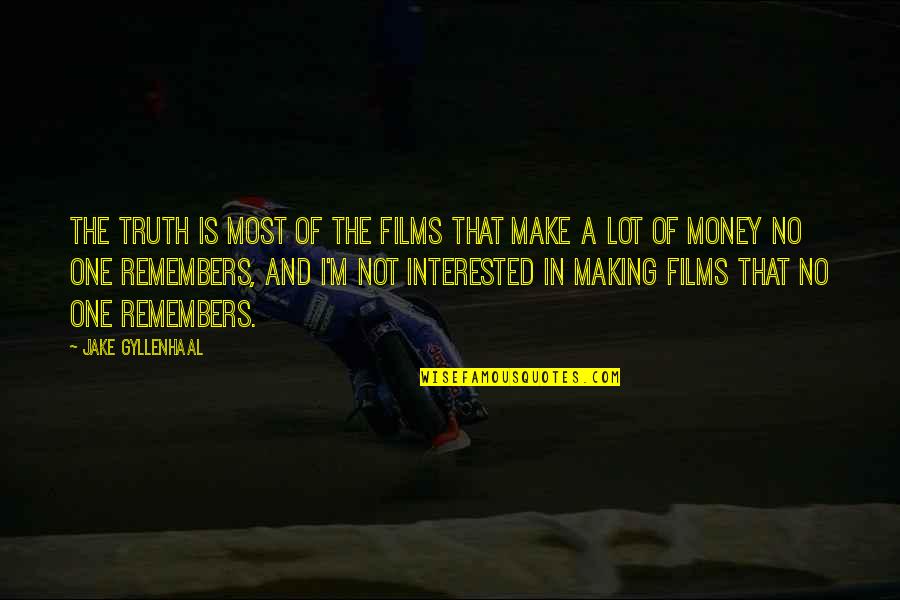 The Smallest Part Quotes By Jake Gyllenhaal: The truth is most of the films that The Smallest Part Quotes By Jake Gyllenhaal: The truth is most of the films that