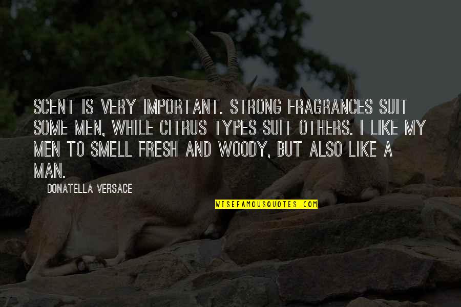 The Smell Of A Man Quotes By Donatella Versace: Scent is very important. Strong fragrances suit some