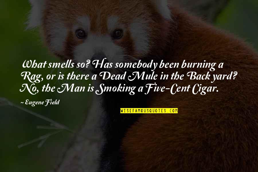 The Smell Of A Man Quotes By Eugene Field: What smells so? Has somebody been burning a