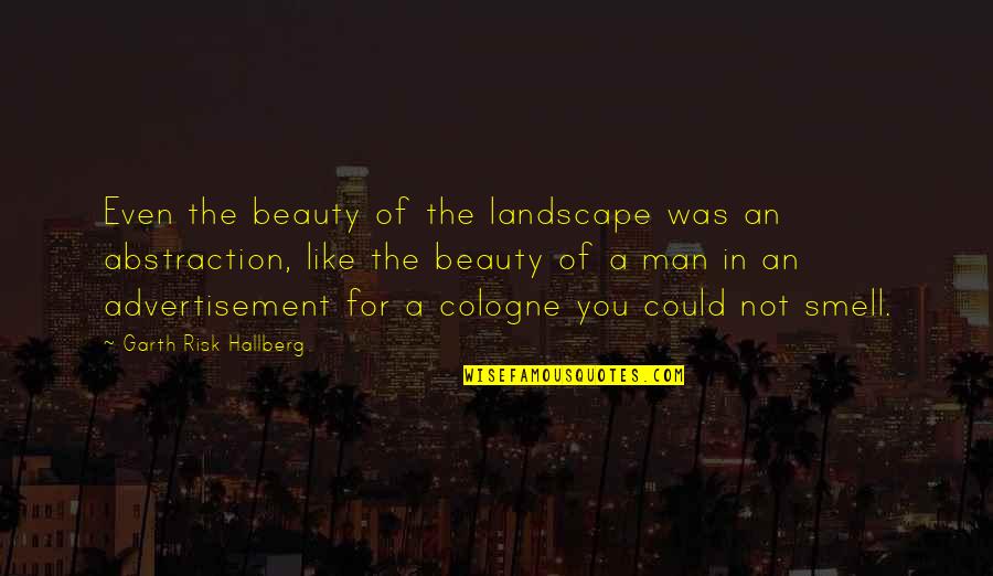 The Smell Of A Man Quotes By Garth Risk Hallberg: Even the beauty of the landscape was an