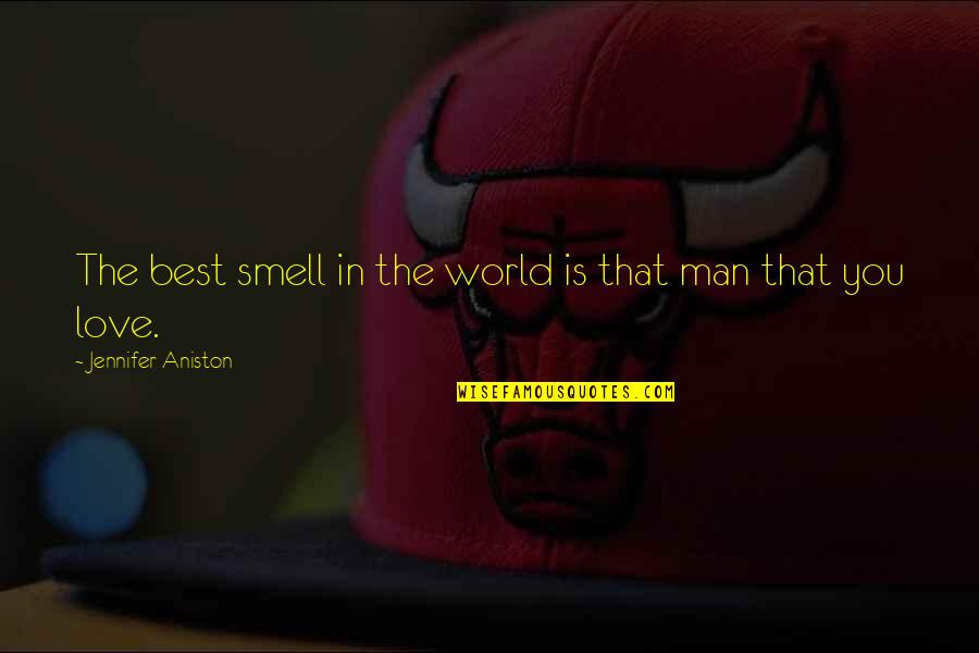 The Smell Of A Man Quotes By Jennifer Aniston: The best smell in the world is that