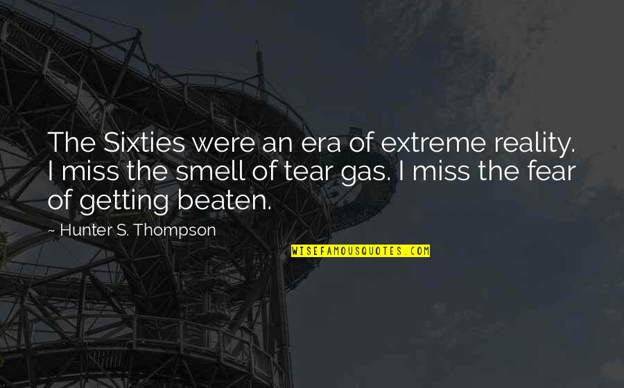 The Smell Of Fear Quotes By Hunter S. Thompson: The Sixties were an era of extreme reality.
