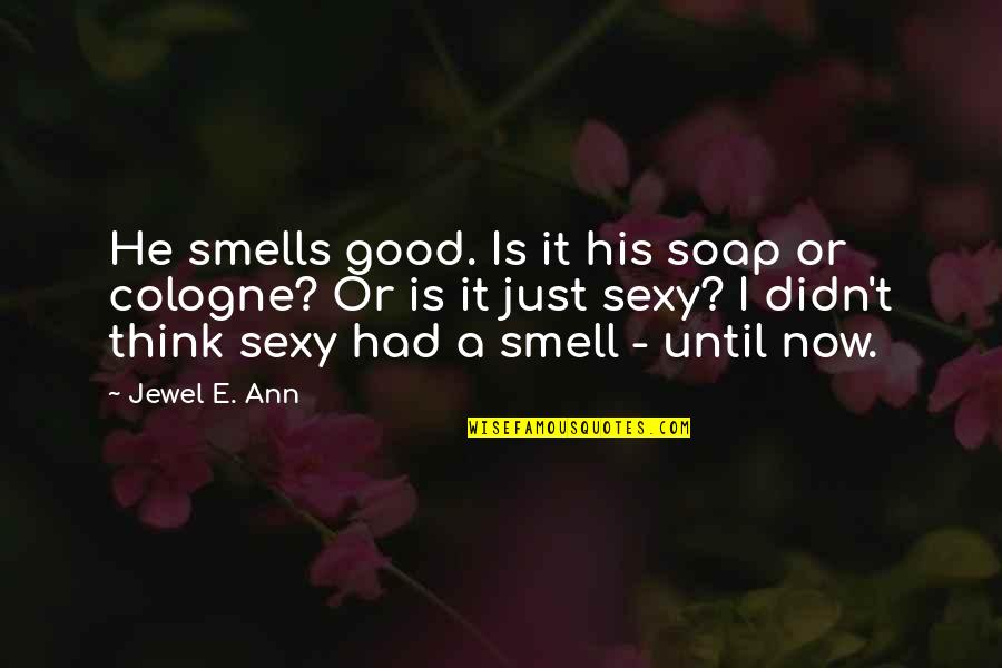 The Smell Of His Cologne Quotes By Jewel E. Ann: He smells good. Is it his soap or