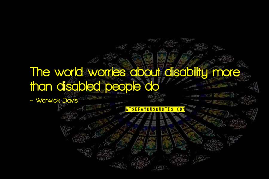 The Smell Of His Cologne Quotes By Warwick Davis: The world worries about disability more than disabled The Smell Of His Cologne Quotes By Warwick Davis: The world worries about disability more than disabled