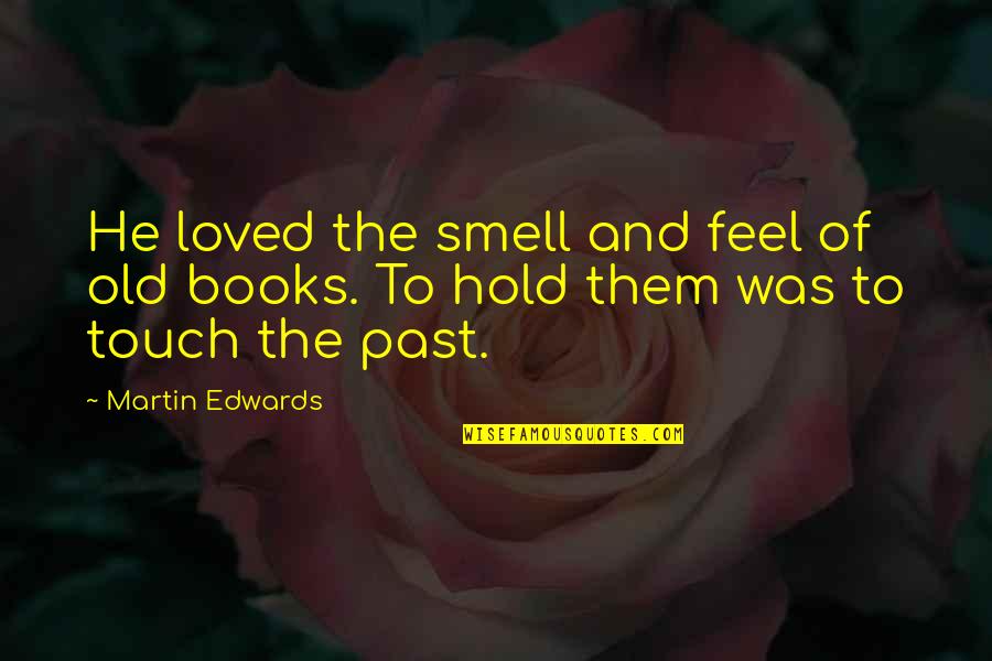 The Smell Of Old Books Quotes By Martin Edwards: He loved the smell and feel of old
