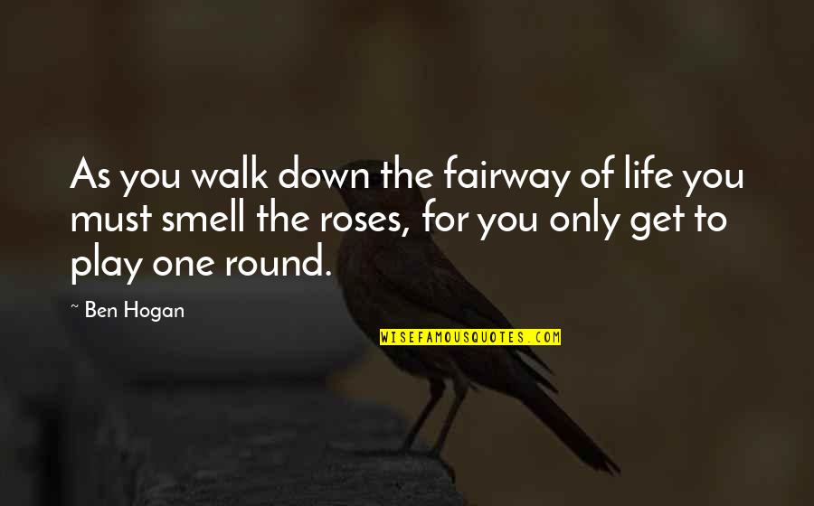 The Smell Of Roses Quotes By Ben Hogan: As you walk down the fairway of life