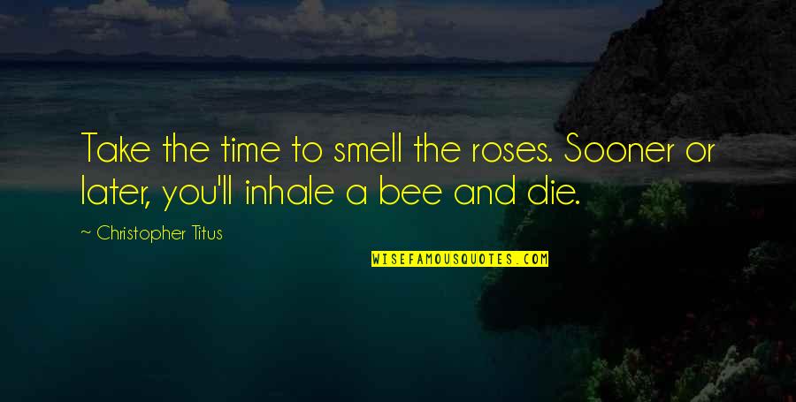 The Smell Of Roses Quotes By Christopher Titus: Take the time to smell the roses. Sooner