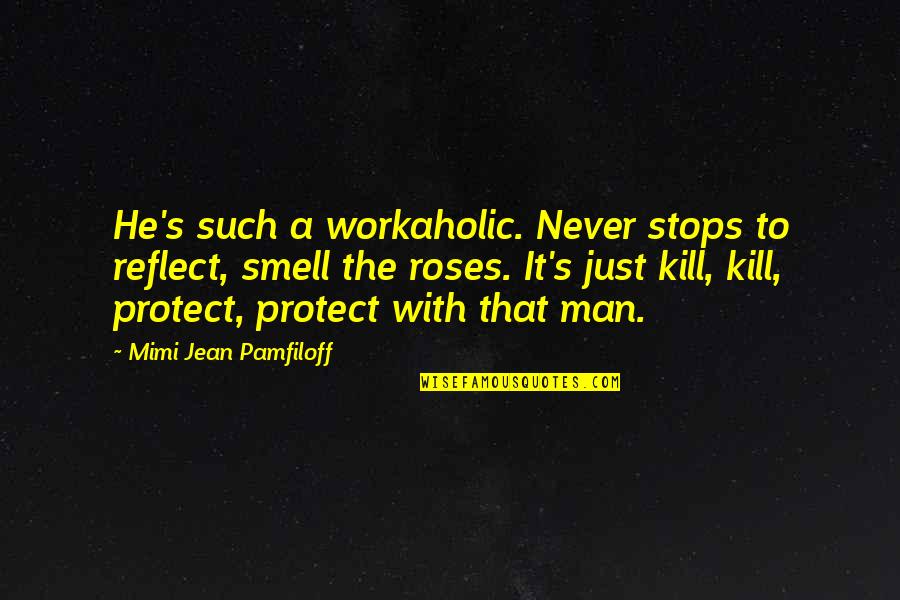 The Smell Of Roses Quotes By Mimi Jean Pamfiloff: He's such a workaholic. Never stops to reflect,