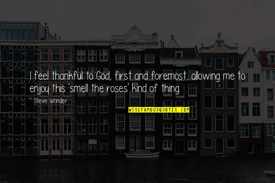 The Smell Of Roses Quotes By Stevie Wonder: I feel thankful to God, first and foremost,