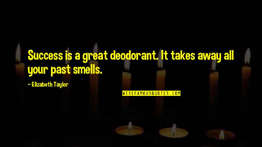 The Smell Of Success Quotes By Elizabeth Taylor: Success is a great deodorant. It takes away