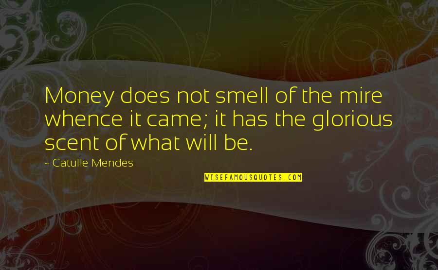 The Smell Quotes By Catulle Mendes: Money does not smell of the mire whence