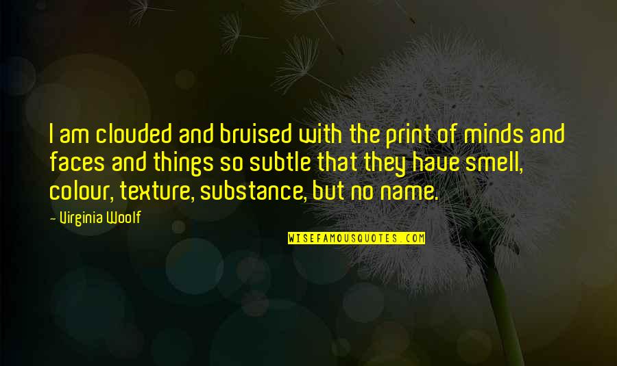 The Smell Quotes By Virginia Woolf: I am clouded and bruised with the print