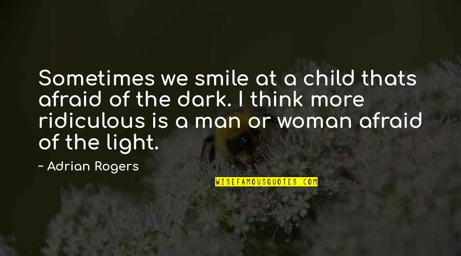 The Smile Of A Woman Quotes By Adrian Rogers: Sometimes we smile at a child thats afraid