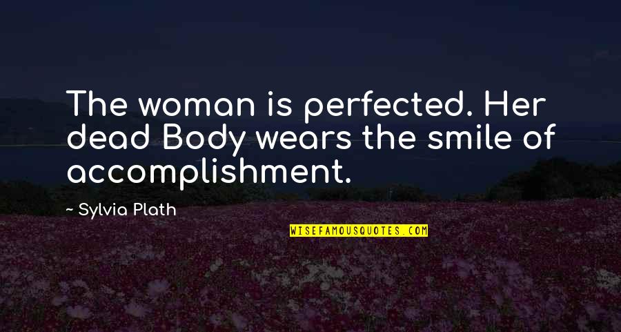 The Smile Of A Woman Quotes By Sylvia Plath: The woman is perfected. Her dead Body wears
