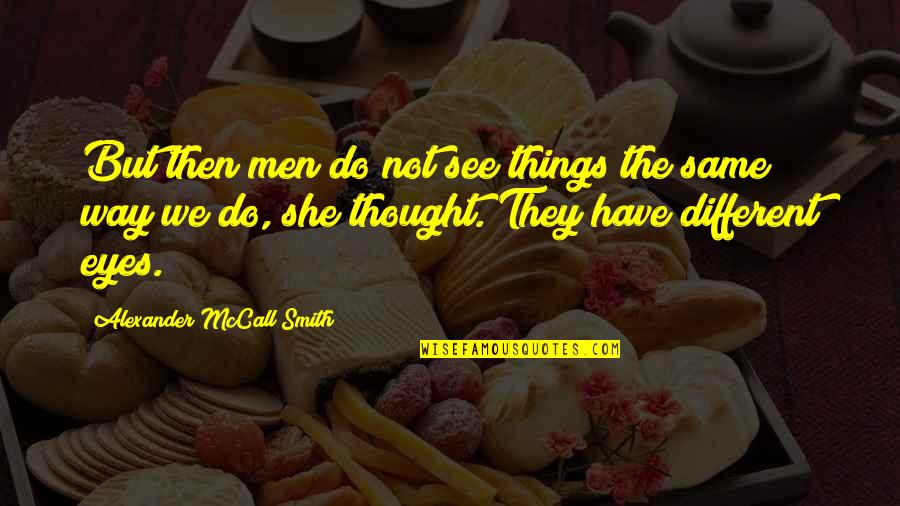 The Smith Quotes By Alexander McCall Smith: But then men do not see things the