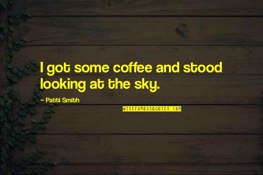 The Smith Quotes By Patti Smith: I got some coffee and stood looking at The Smith Quotes By Patti Smith: I got some coffee and stood looking at