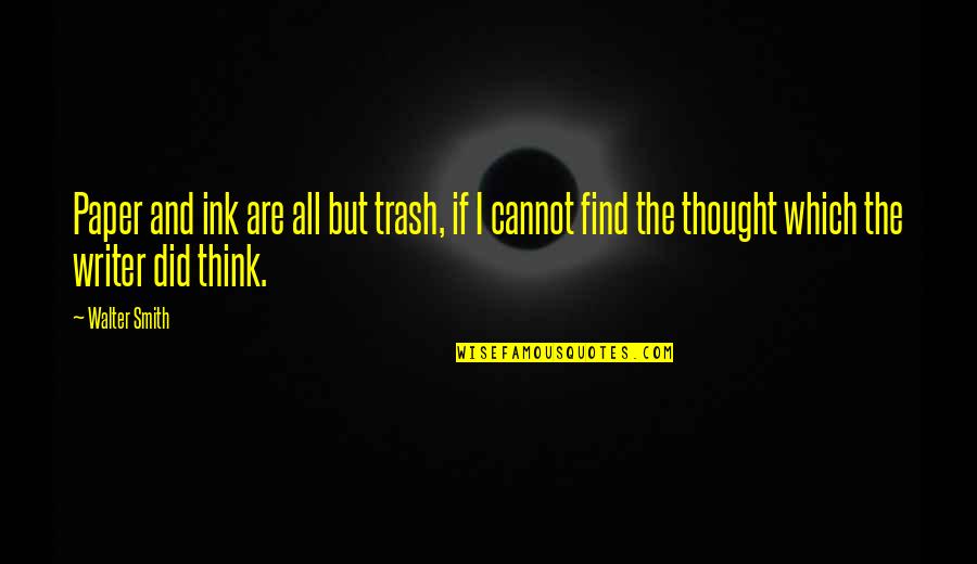 The Smith Quotes By Walter Smith: Paper and ink are all but trash, if The Smith Quotes By Walter Smith: Paper and ink are all but trash, if